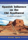 Spanish Influence on the Old Southwest : A Collision of Cultures - Book