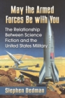 May the Armed Forces Be with You : The Relationship Between Science Fiction and the United States Military - Book