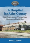 A Hospital for Ashe County : Four Generations of Appalachian Community Health Care - Book