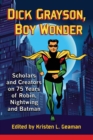 Dick Grayson, Boy Wonder : Scholars and Creators on 75 Years of Robin, Nightwing and Batman - Book