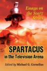 Spartacus in the Television Arena : Essays on the Starz Series - Book
