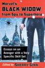 Marvel's Black Widow from Spy to Superhero : Essays on an Avenger with a Very Specific Skill Set - Book