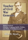 Teacher of Civil War Generals : Major General Charles Ferguson Smith, Soldier and West Point Commandant - Book
