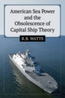 American Sea Power and the Obsolescence of Capital Ship Theory - Book