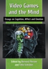 Video Games and the Mind : Essays on Cognition, Affect and Emotion - Book