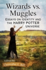 Wizards vs. Muggles : Essays on Identity and the Harry Potter Universe - Book