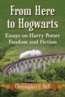 From Here to Hogwarts : Essays on Harry Potter Fandom and Fiction - Book