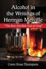 Alcohol in the Writings of Herman Melville : The Ever-Devilish God of Grog - Book