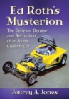 Ed Roth's Mysterion : The Genesis, Demise and Recreation of an Iconic Custom Car - Book