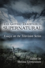 The Gothic Tradition in Supernatural : Essays on the Television Series - Book