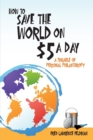 How to Save the World on $5 a Day : A Parable of Personal Philanthropy - Book