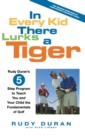 In Every Kid There Lurks a Tiger : Rudy Duran's 5-Step Program to Teach You and Your Child the Fundamentals of Golf - Book