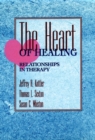 The Heart of Healing : Relationships in Therapy - Book