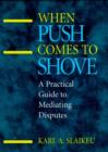 When Push Comes to Shove : A Practical Guide to Mediating Disputes - Book