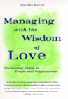 Managing with the Wisdom of Love : Uncovering Virtue in People and Organizations - Book