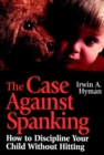 The Case Against Spanking : How to Discipline Your Child Without Hitting - Book