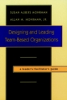 Designing and Leading Team-Based Organizations, A Leader's / Facilitator's Guide - Book