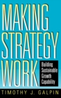 Making Strategy Work : Building Sustainable Growth Capability - Book