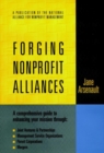 Forging Nonprofit Alliances : A Comprehensive Guide to Enhancing Your Mission Through Joint Ventures & Partnerships, Management Service Organizations, Parent Corporations, and Mergers - Book