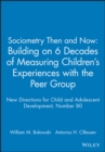 Sociometry Then and Now: Building on 6 Decades of Measuring Children's Experiences with the Peer Group : New Directions for Child and Adolescent Development, Number 80 - Book