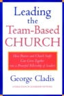 Leading the Team-Based Church : How Pastors and Church Staffs Can Grow Together into a Powerful Fellowship of Leaders A Leadership Network Publication - Book