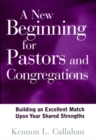 A New Beginning for Pastors and Congregations : Building an Excellent Match Upon Your Shared Strengths - Book