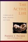 The Active Life : A Spirituality of Work, Creativity, and Caring - Book