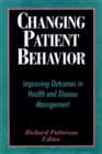 Changing Patient Behavior : Improving Outcomes in Health and Disease Management - Book