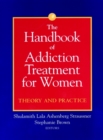 The Handbook of Addiction Treatment for Women : Theory and Practice - Book
