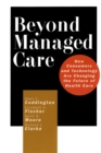 Beyond Managed Care : How Consumers and Technology Are Changing the Future of Health Care - Book
