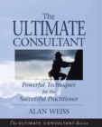 The Ultimate Consultant : Powerful Techniques for the Successful Practitioner - Book