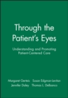 Through the Patient's Eyes : Understanding and Promoting Patient-Centered Care - Book