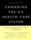 Changing the U.S. Health Care System : Key Issues in Health Services Policy and Management - eBook