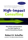 High-Impact Consulting : How Clients and Consultants Can Work Together to Achieve Extraordinary Results - Book