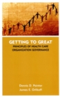 Getting to Great : Principles of Health Care Organization Governance - Book