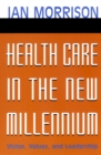 Health Care in the New Millennium : Vision, Values, and Leadership - Book