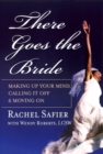 There Goes the Bride : Making Up Your Mind, Calling it Off and Moving On - Book
