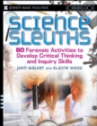 Science Sleuths : 60 Forensic Activities to Develop Critical Thinking and Inquiry Skills, Grades 4 - 8 - Book