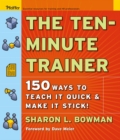 The Ten-Minute Trainer : 150 Ways to Teach it Quick and Make it Stick! - Book