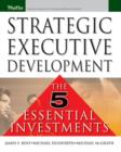 Strategic Executive Development : The Five Essential Investments - Book