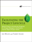 Facilitating the Project Lifecycle : The Skills & Tools to Accelerate Progress for Project Managers, Facilitators, and Six Sigma Project Teams - Book