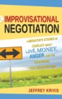 Improvisational Negotiation : A Mediator's Stories of Conflict About Love, Money, Anger -- and the Strategies That Resolved Them - Book