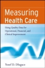 Measuring Health Care : Using Quality Data for Operational, Financial, and Clinical Improvement - Book