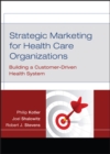 Strategic Marketing For Health Care Organizations : Building A Customer-Driven Health System - Book