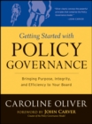 Getting Started with Policy Governance : Bringing Purpose, Integrity and Efficiency to Your Board's Work - Book
