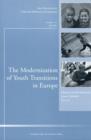 The Modernization of Youth Transitions in Europe : New Directions for Child and Adolescent Development, Number 113 - Book