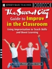 The Second City Guide to Improv in the Classroom : Using Improvisation to Teach Skills and Boost Learning - Book