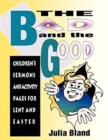 The Bad and the Good : Children's Sermons and Activity Pages for Lent and Easter - Book