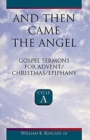 And Then Came the Angel : Gospel Sermons for Advent/Christmas/Epiphany (Cycle A) - Book