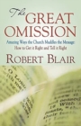 The Great Omission : Amazing Ways the Church Muddles the Message: How to Get It Right and Tell It Right - Book